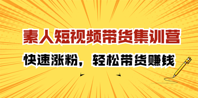 素人短视频带货集训营：快速涨粉，轻松带货赚钱网创吧-网创项目资源站-副业项目-创业项目-搞钱项目左姐网创