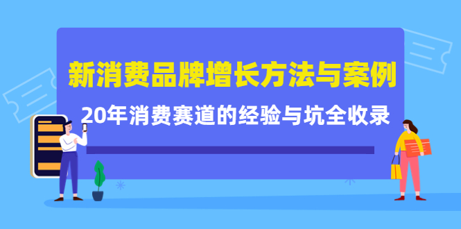 新消费品牌增长方法与案例精华课：20年消费赛道的经验与坑全收录网创吧-网创项目资源站-副业项目-创业项目-搞钱项目左姐网创