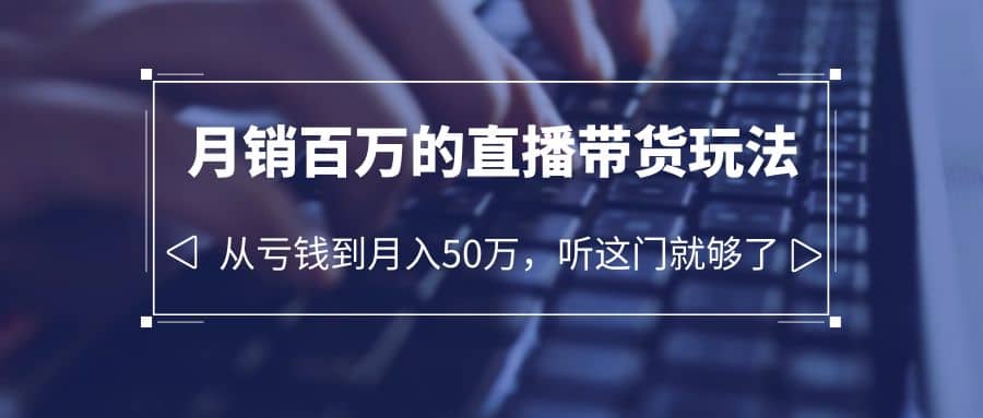 老板必学：月销-百万的直播带货玩法，从亏钱到月入50万，听这门就够了网创吧-网创项目资源站-副业项目-创业项目-搞钱项目左姐网创