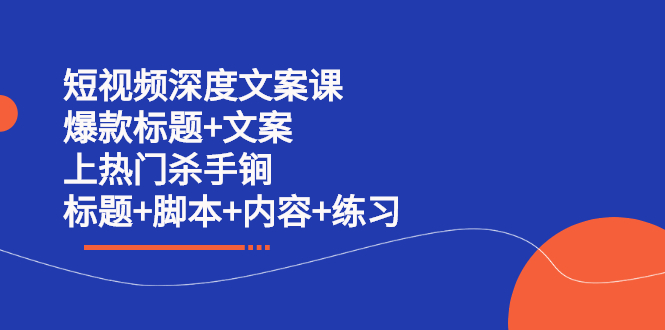 短视频深度文案课 爆款标题+文案 上热门杀手锏（标题+脚本+内容+练习）网创吧-网创项目资源站-副业项目-创业项目-搞钱项目左姐网创