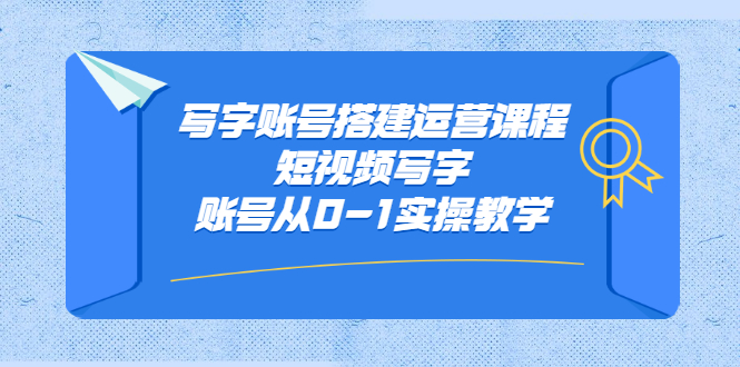 写字账号搭建运营课程，短视频写字账号从0-1实操教学网创吧-网创项目资源站-副业项目-创业项目-搞钱项目左姐网创