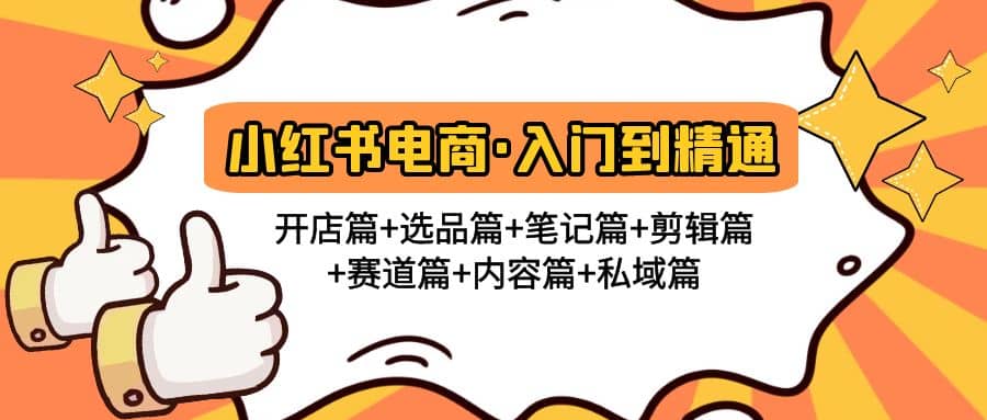 小红书电商入门到精通 开店篇+选品篇+笔记篇+剪辑篇+赛道篇+内容篇+私域篇网创吧-网创项目资源站-副业项目-创业项目-搞钱项目左姐网创