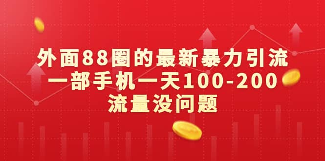 外面88圈的最新暴力引流，一部手机一天100-200流量没问题网创吧-网创项目资源站-副业项目-创业项目-搞钱项目左姐网创