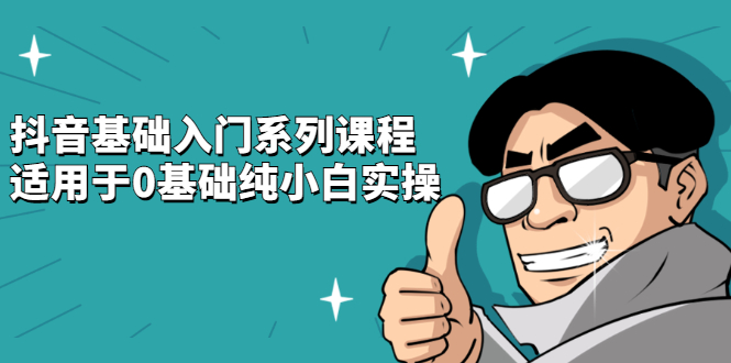 抖音基础入门系列课程，适用于0基础纯小白实操网创吧-网创项目资源站-副业项目-创业项目-搞钱项目左姐网创