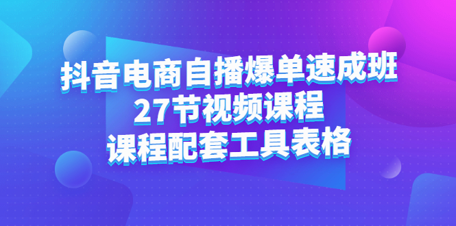 抖音电商自播爆单速成班：27节视频课程+课程配套工具表格网创吧-网创项目资源站-副业项目-创业项目-搞钱项目左姐网创