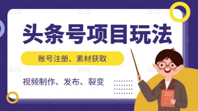 头条号项目玩法，从账号注册，素材获取到视频制作发布和裂变全方位教学网创吧-网创项目资源站-副业项目-创业项目-搞钱项目左姐网创