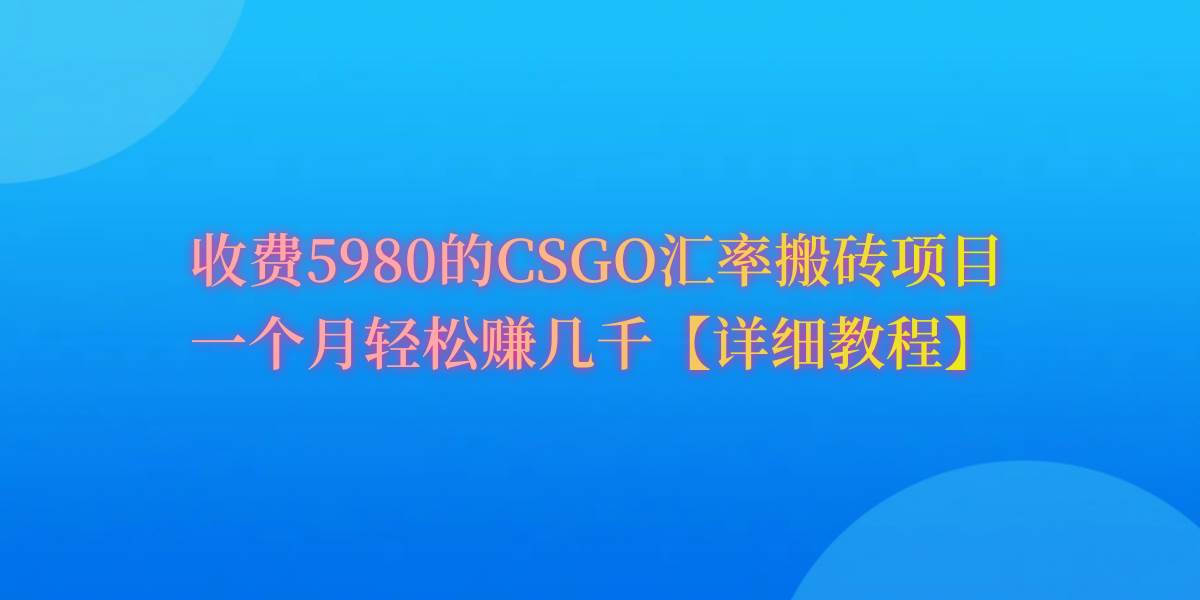 CSGO装备搬砖，月综合收益率高达60%，你也可以！网创吧-网创项目资源站-副业项目-创业项目-搞钱项目左姐网创