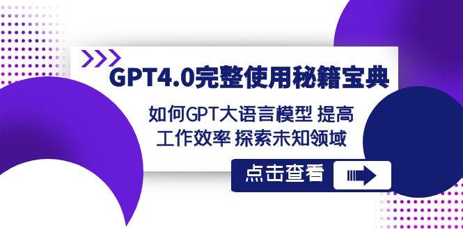 GPT4.0完整使用-秘籍宝典：如何GPT大语言模型 提高工作效率 探索未知领域网创吧-网创项目资源站-副业项目-创业项目-搞钱项目左姐网创