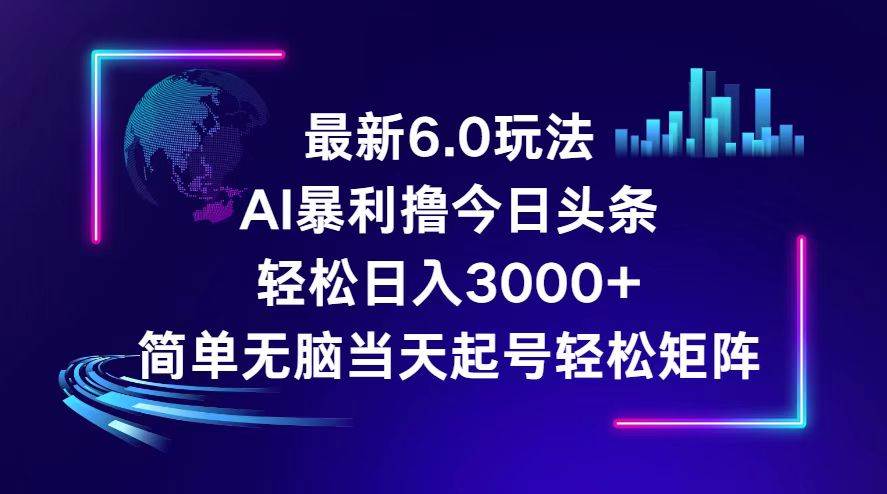 今日头条6.0最新暴利玩法，轻松日入3000+网创吧-网创项目资源站-副业项目-创业项目-搞钱项目左姐网创