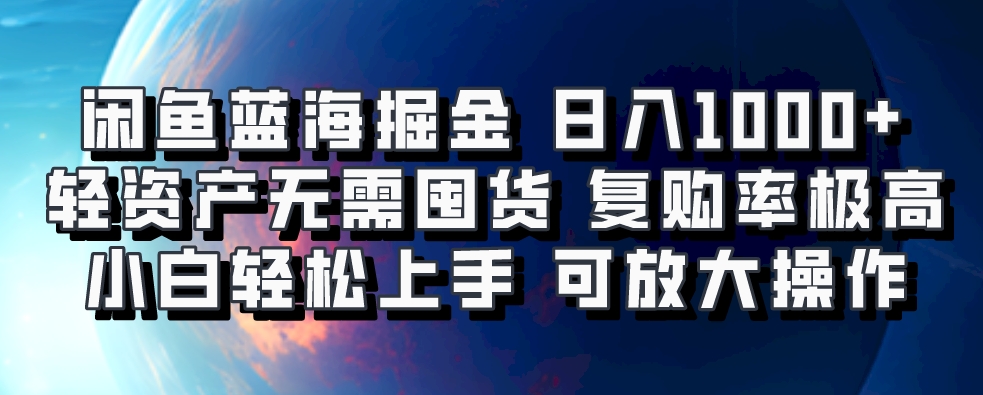 闲鱼蓝海掘金轻松日入1000+，轻资产无需囤货，小白轻松上手，复购率极高，可矩阵放大操作网创吧-网创项目资源站-副业项目-创业项目-搞钱项目左姐网创