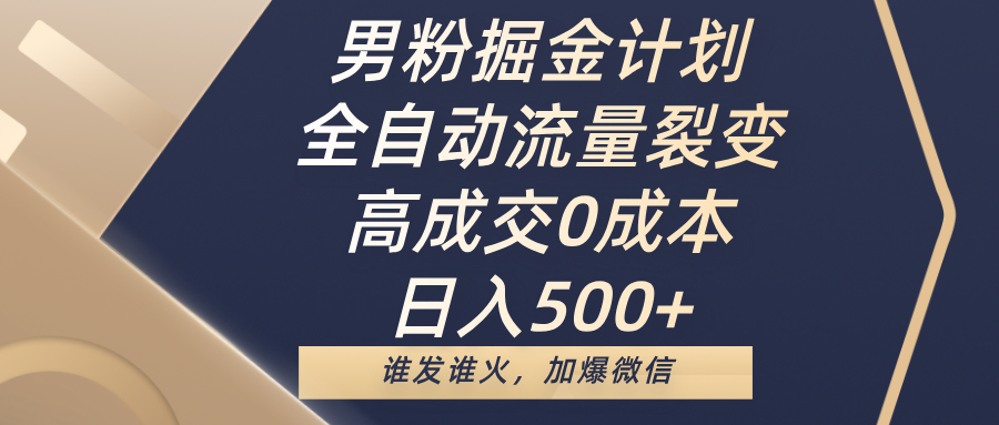 男粉掘金计划，全自动流量裂变，高成交0成本，日入500+，谁发谁火，加爆微信网创吧-网创项目资源站-副业项目-创业项目-搞钱项目左姐网创