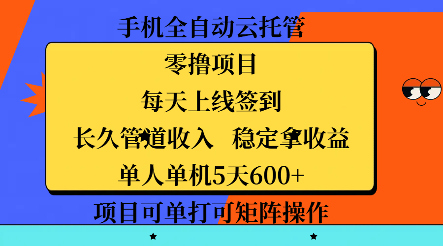 手机全自动云托管，零撸项目，每天上线签到，长久管道收入，稳定拿收益，单人单机5天600+，项目可单打可矩阵操作网创吧-网创项目资源站-副业项目-创业项目-搞钱项目左姐网创