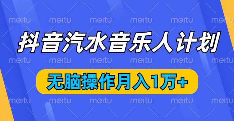 抖音汽水音乐人计划，无脑操作月入1万+网创吧-网创项目资源站-副业项目-创业项目-搞钱项目左姐网创