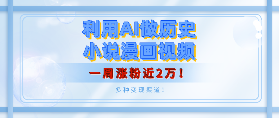 利用AI做历史小说漫画视频，有人月入5000+，一周涨粉近2万！多种变现渠道！网创吧-网创项目资源站-副业项目-创业项目-搞钱项目左姐网创