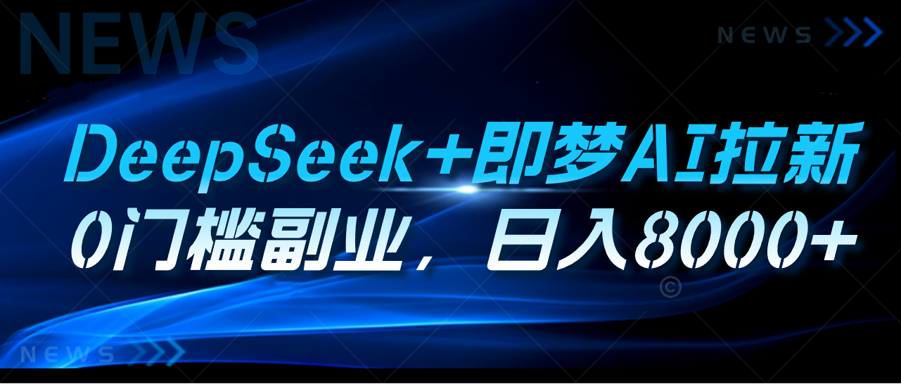 DeepSeek+即梦AI拉新，0门槛副业，日入8000+网创吧-网创项目资源站-副业项目-创业项目-搞钱项目左姐网创