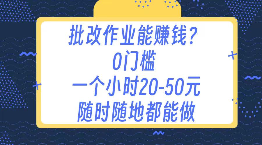 作业批改 0门槛手机项目 一小时20-50元 随时随地都可以做网创吧-网创项目资源站-副业项目-创业项目-搞钱项目左姐网创