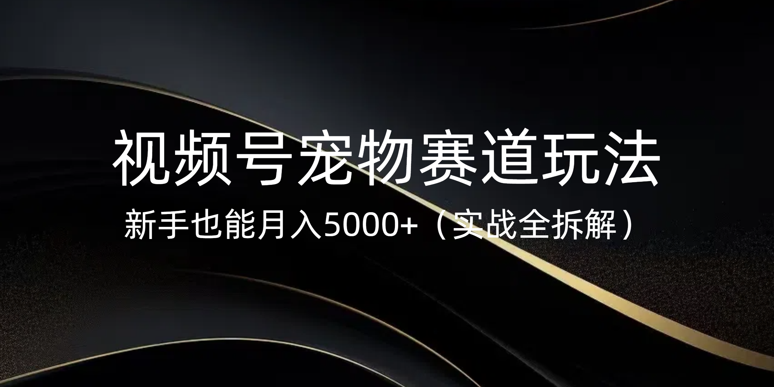 视频号宠物赛道玩法，新手也能月入5000+（实战全拆解）网创吧-网创项目资源站-副业项目-创业项目-搞钱项目左姐网创