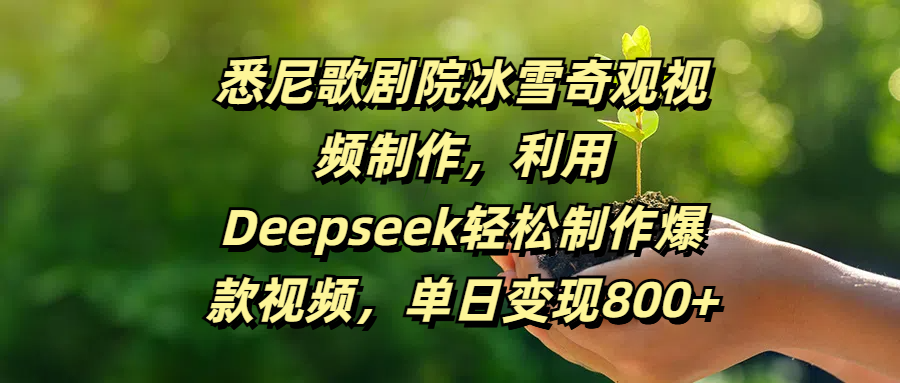 悉尼歌剧院冰雪奇观视频制作，利用Deepseek轻松制作爆款视频，单日变现800+网创吧-网创项目资源站-副业项目-创业项目-搞钱项目左姐网创